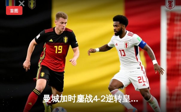 曼城加时鏖战4-2逆转皇马，德布劳内传射建功挺进欧冠决赛