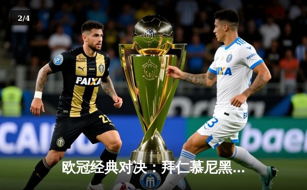 欧冠经典对决：拜仁慕尼黑3-2逆转皇家马德里，凯恩绝杀定乾坤 - 2