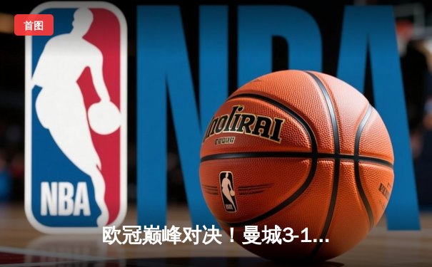 欧冠巅峰对决！曼城3-1逆转皇马晋级决赛，德布劳内传射建功