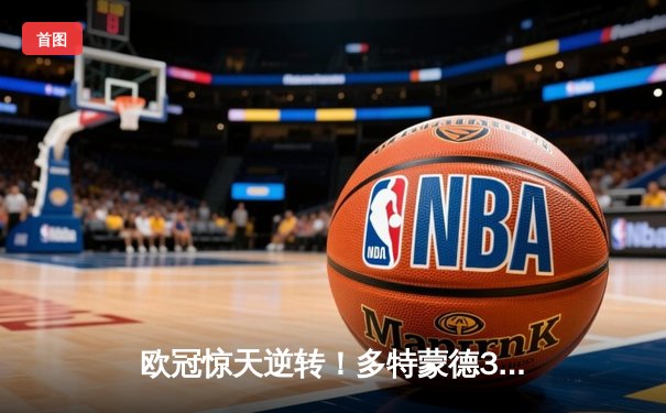 欧冠惊天逆转！多特蒙德3-2绝杀马竞，罗伊斯传射建功