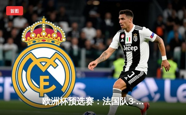 欧洲杯预选赛：法国队3-0完胜荷兰，姆巴佩梅开二度闪耀全场