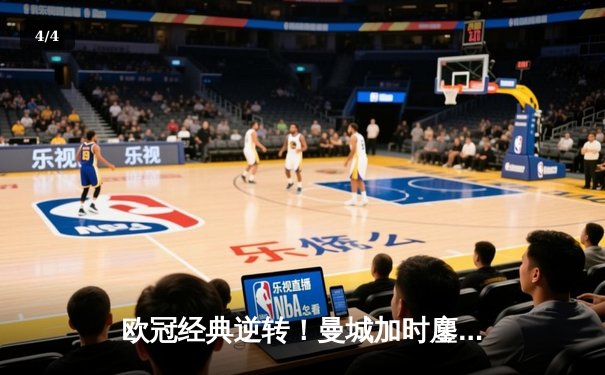 欧冠经典逆转！曼城加时鏖战3-2险胜拜仁，哈兰德双响主宰伊蒂哈德 - 4