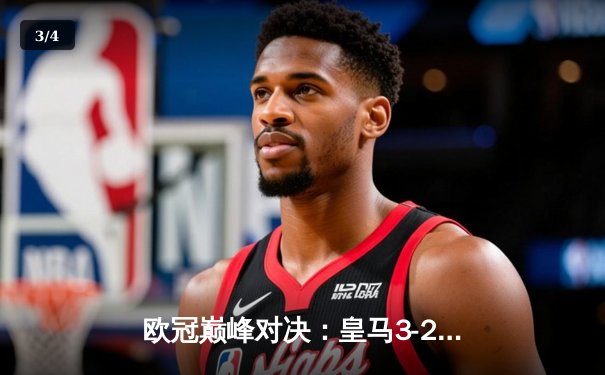 欧冠巅峰对决：皇马3-2逆转拜仁，维尼修斯梅开二度导演奇迹 - 3