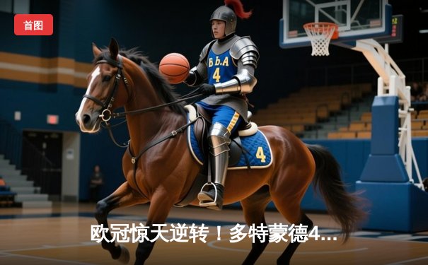 欧冠惊天逆转！多特蒙德4-2马竞总分5-4晋级四强，萨比策传射定乾坤