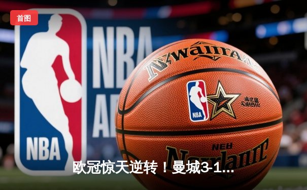 欧冠惊天逆转！曼城3-1力克拜仁，哈兰德双响锁定四强席位