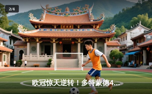 欧冠惊天逆转！多特蒙德4-2力克马竞，胡梅尔斯制胜球锁定决赛席位 - 2